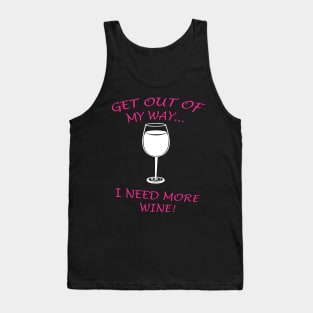 GET OUT OF MY WAY I NEED MORE WINE Tank Top